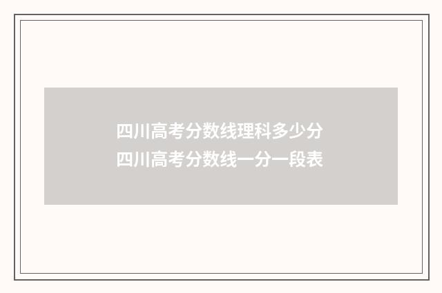 四川高考分数线理科多少分 四川高考分数线一分一段表