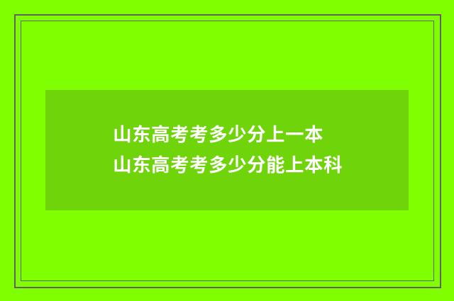 山东高考考多少分上一本 山东高考考多少分能上本科