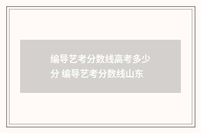 编导艺考分数线高考多少分 编导艺考分数线山东