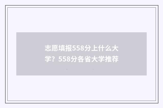 志愿填报558分上什么大学？558分各省大学推荐