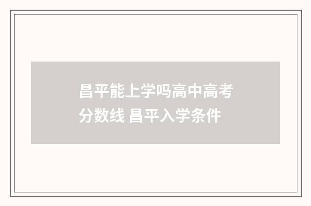 昌平能上学吗高中高考分数线 昌平入学条件