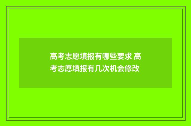 高考志愿填报有哪些要求 高考志愿填报有几次机会修改