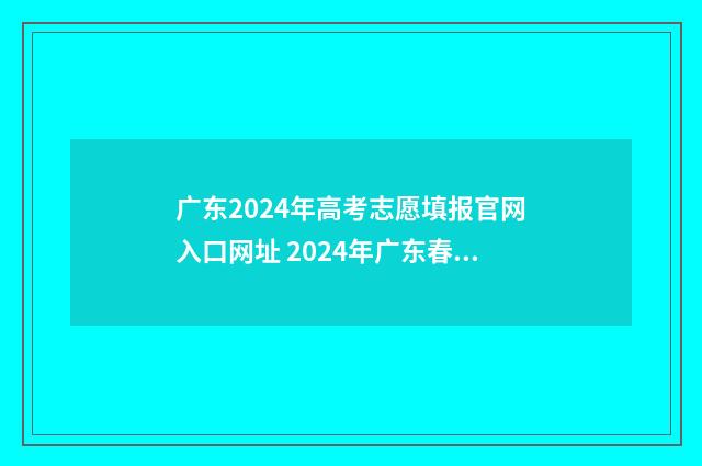 广东2024年高考志愿填报官网入口网址 2024年广东春季高考招生院校