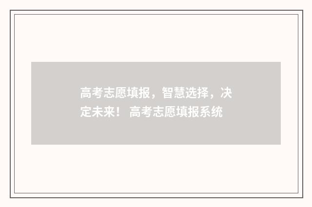 高考志愿填报，智慧选择，决定未来！ 高考志愿填报系统