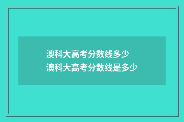 澳科大高考分数线多少 澳科大高考分数线是多少