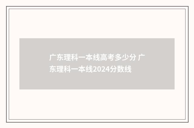 广东理科一本线高考多少分 广东理科一本线2024分数线