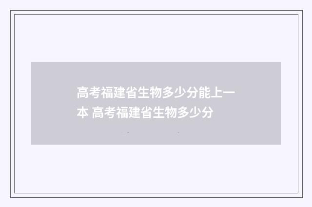 高考福建省生物多少分能上一本 高考福建省生物多少分