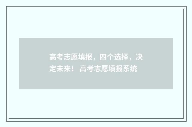 高考志愿填报，四个选择，决定未来！ 高考志愿填报系统