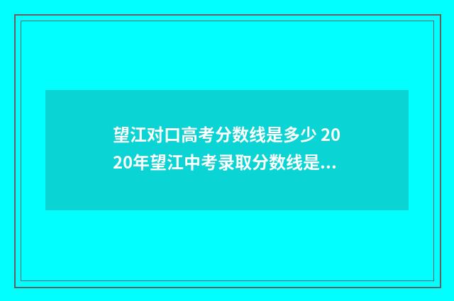 望江对口高考分数线是多少 2020年望江中考录取分数线是多少