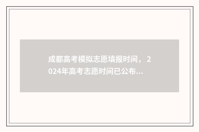 成都高考模拟志愿填报时间， 2024年高考志愿时间已公布！ 成都高考模拟志愿填报流程