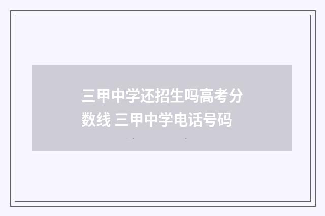 三甲中学还招生吗高考分数线 三甲中学电话号码