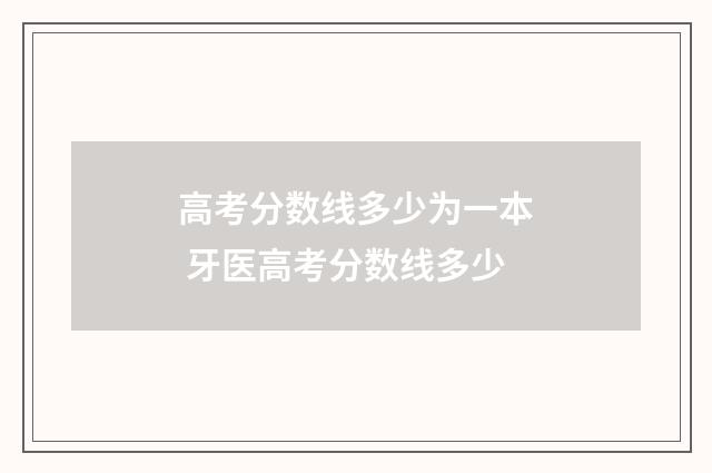 高考分数线多少为一本 牙医高考分数线多少
