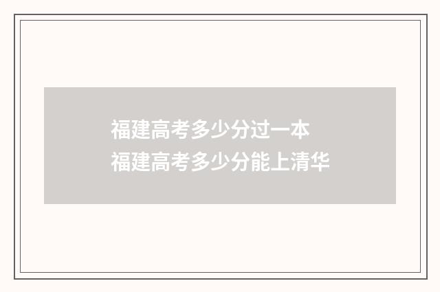 福建高考多少分过一本 福建高考多少分能上清华