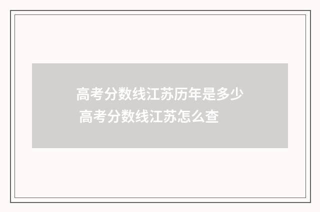 高考分数线江苏历年是多少 高考分数线江苏怎么查