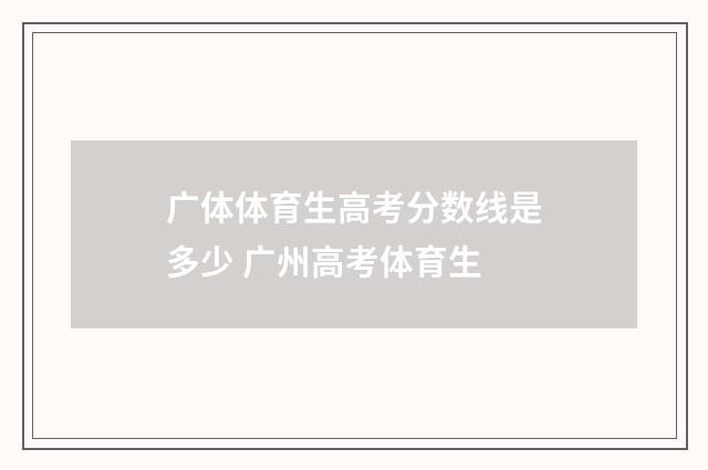 广体体育生高考分数线是多少 广州高考体育生