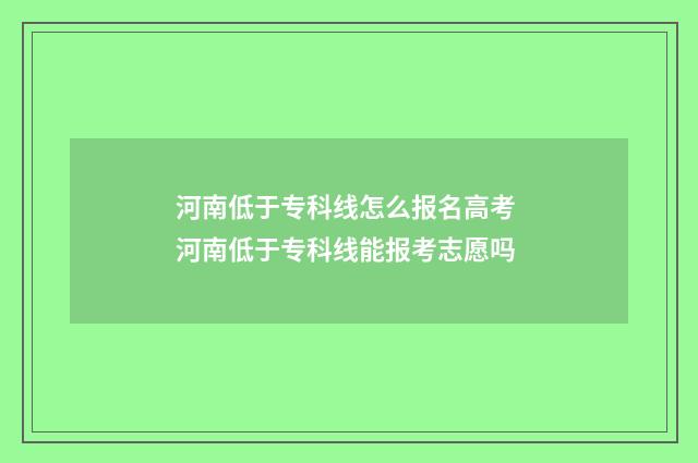 河南低于专科线怎么报名高考 河南低于专科线能报考志愿吗