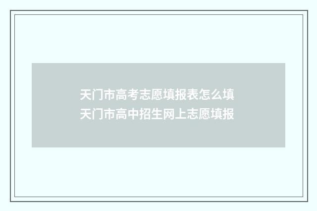 天门市高考志愿填报表怎么填 天门市高中招生网上志愿填报