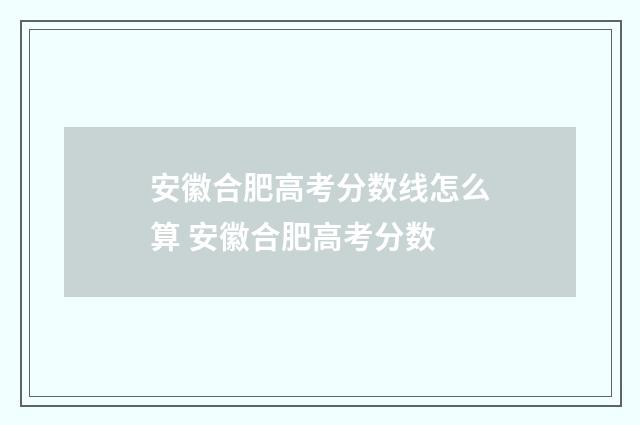 安徽合肥高考分数线怎么算 安徽合肥高考分数
