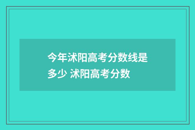今年沭阳高考分数线是多少 沭阳高考分数
