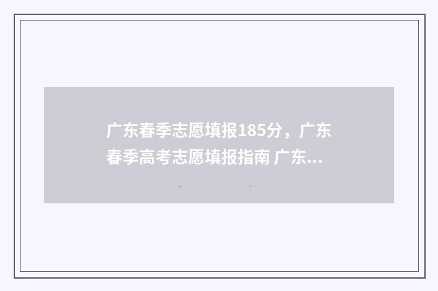 广东春季志愿填报185分，广东春季高考志愿填报指南 广东春季志愿填报流程