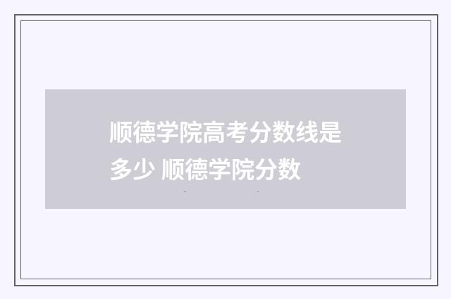 顺德学院高考分数线是多少 顺德学院分数