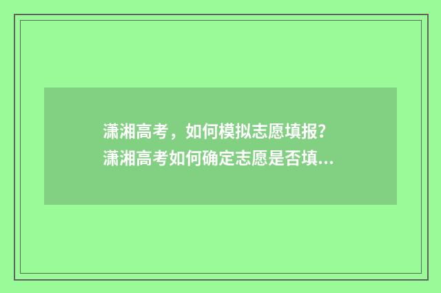 潇湘高考，如何模拟志愿填报？ 潇湘高考如何确定志愿是否填报成功