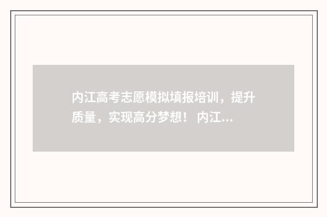 内江高考志愿模拟填报培训，提升质量，实现高分梦想！ 内江高考志愿模拟填报