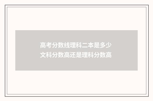 高考分数线理科二本是多少 文科分数高还是理科分数高