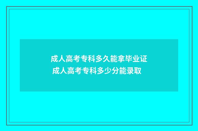 成人高考专科多久能拿毕业证 成人高考专科多少分能录取