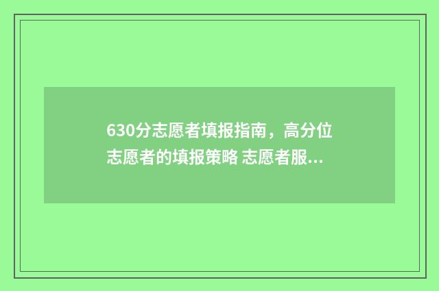 630分志愿者填报指南，高分位志愿者的填报策略 志愿者服务与高考录取