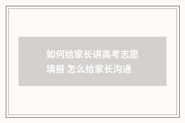 如何给家长讲高考志愿填报 怎么给家长沟通