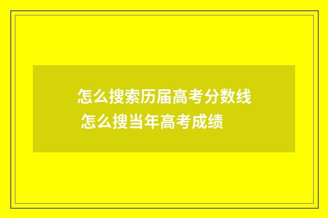 怎么搜索历届高考分数线 怎么搜当年高考成绩