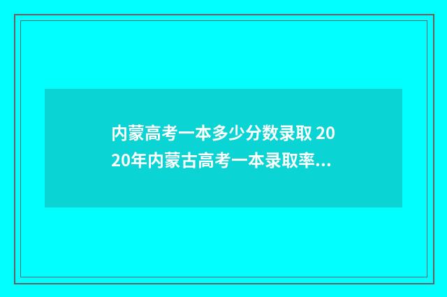 内蒙高考一本多少分数录取 2020年内蒙古高考一本录取率是多少