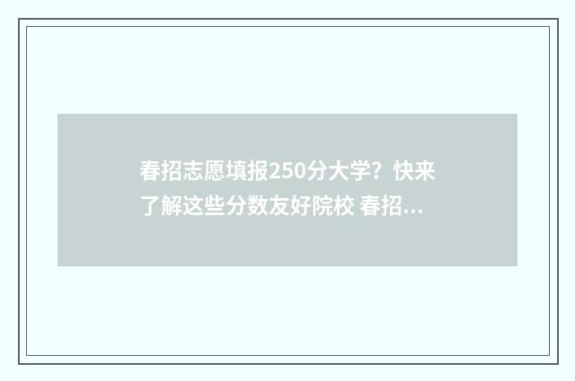 春招志愿填报250分大学？快来了解这些分数友好院校 春招志愿填报多久开始