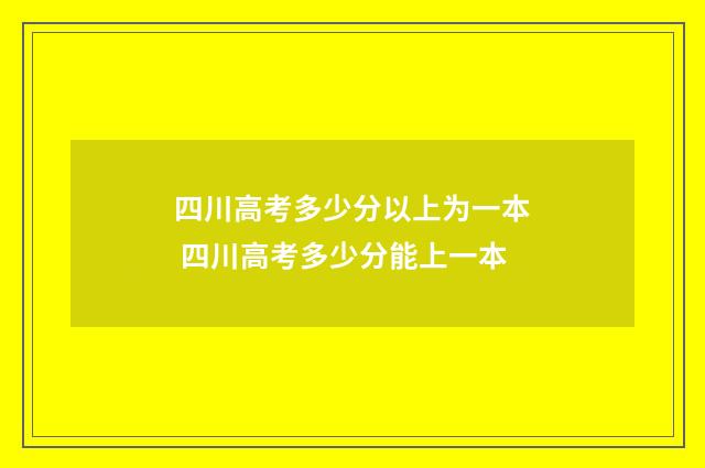 四川高考多少分以上为一本 四川高考多少分能上一本