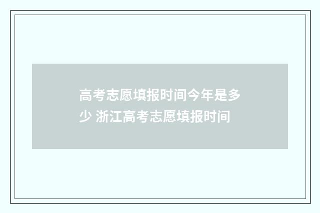 高考志愿填报时间今年是多少 浙江高考志愿填报时间