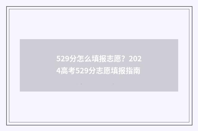 529分怎么填报志愿？2024高考529分志愿填报指南