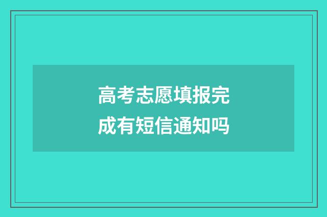 高考志愿填报完成有短信通知吗