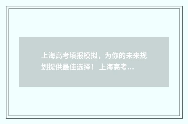 上海高考填报模拟，为你的未来规划提供最佳选择！ 上海高考填报模式是什么