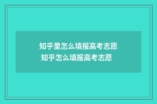 知乎里怎么填报高考志愿 知乎怎么填报高考志愿