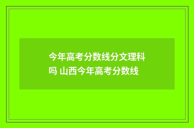 今年高考分数线分文理科吗 山西今年高考分数线