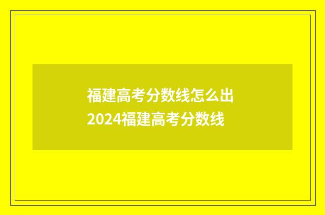 福建高考分数线怎么出 2024福建高考分数线
