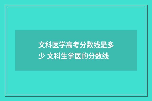 文科医学高考分数线是多少 文科生学医的分数线