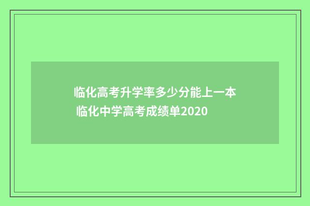 临化高考升学率多少分能上一本 临化中学高考成绩单2020