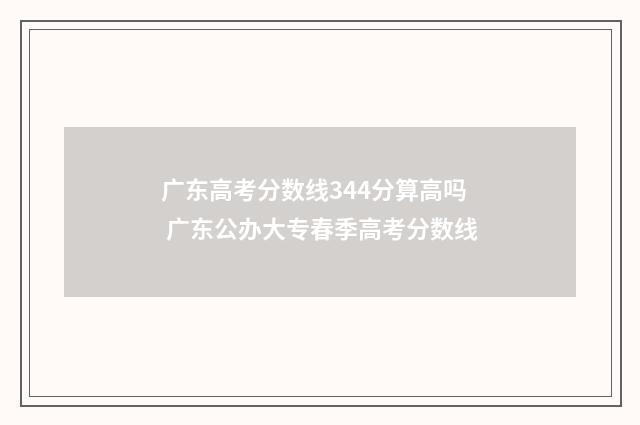 广东高考分数线344分算高吗 广东公办大专春季高考分数线