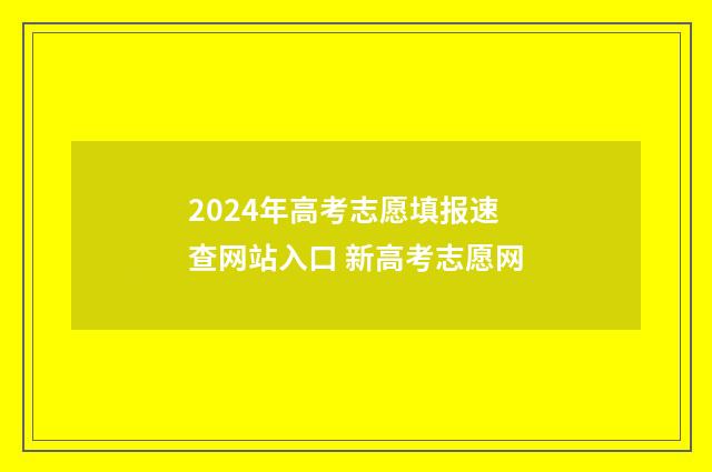 2024年高考志愿填报速查网站入口 新高考志愿网