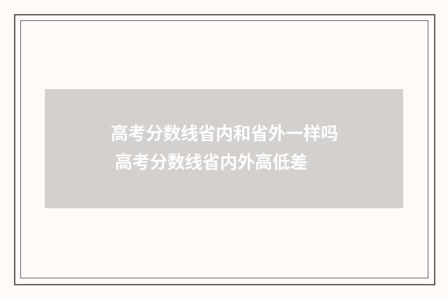 高考分数线省内和省外一样吗 高考分数线省内外高低差