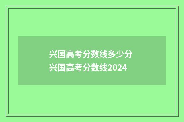 兴国高考分数线多少分 兴国高考分数线2024