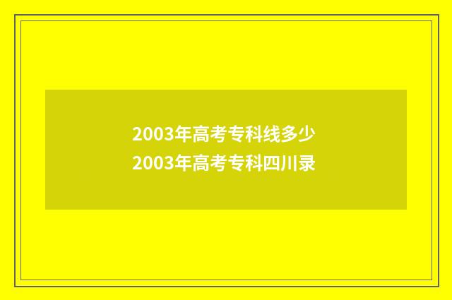 2003年高考专科线多少 2003年高考专科四川录