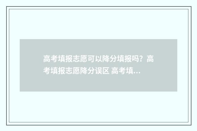 高考填报志愿可以降分填报吗？高考填报志愿降分误区 高考填报志愿可以在外地填报吗